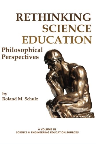 Rethinking Science Education: Philosophical Perspectives (Science & Engineering Education Sources)