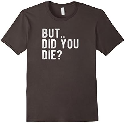 Mens But Did You Die Shirt? XL Asphalt