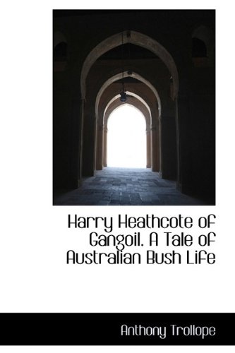 Harry Heathcote of Gangoil. A Tale of Australian Bush Life by Anthony Trollope