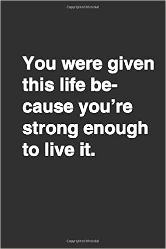 You Were Given This Life Because You Re Strong Enough To Live It Positive Quote Notebook Journal And Diary Wide Ruled College Lined Composition Motivational Quote Lined Notebook Series Design Ib