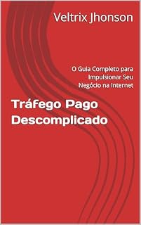 Livro Tráfego Pago Descomplicado: O Guia Completo para Impulsionar Seu Negócio na Internet (Marketing Digital)