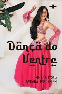 Livro Dança do Ventre - Minha História: Como foi a trajetória de aprender a dança escondido nas férias com parentes muçulmanos e técnicas de dança