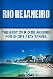 Rio de Janeiro: The Best of Rio de Janeiro For Short Stay Travel (Short Stay Travel - City Guides) by Gary Jones
