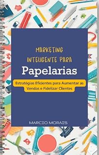 Livro Marketing Inteligente para Donos de Papelaria: Estratégias Eficientes para Aumentar as Vendas e Fidelizar Clientes