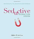 Seductive Interaction Design: Creating Playful, Fun, and Effective User Experiences (Voices That Mat