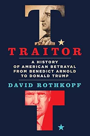 Amazon Com Traitor A History Of American Betrayal From Benedict Arnold To Donald Trump Ebook Rothkopf David J Kindle Store