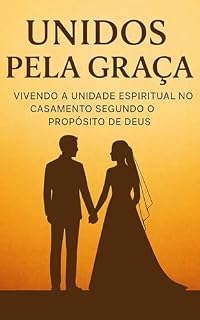 Livro UNIDOS PELA GRAÇA: Vivendo a unidade espiritual no casamento segundo o propósito de Deus