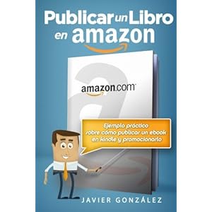 Publicar un libro en Amazon: Ejemplo práctico sobre cómo publicar un ebook en Kindle y promocionarlo (Spanish Edition)