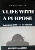 A LIFE WITH A PURPOSE: A Purpose fulfilled is life fulfilled