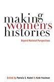 Making Women's Histories: Beyond National Perspectives by Pamela S. Nadell, Kate Haulman