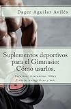 Image de Suplementos deportivos para el Gimnasio: Cómo usarlos.: Creatina, Glutamina, Whey Protein, energéticos y más (Spanish Edition)