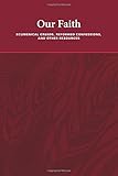 Our Faith: Ecumenical Creeds, Reformed Confessions, and Other Resources