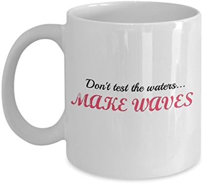 Don't Test the Waters...Make Waves Funny Mug - Perfect Gift for Your Mom, Girlfriend, or Friend - Proudly Made in the USA!