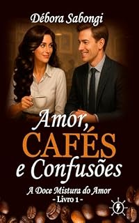 Livro Amor, Cafés e Confusões: (Livro 1) Uma comédia romântica com gosto de café e divertidas confusões (A Doce Mistura do Amor)