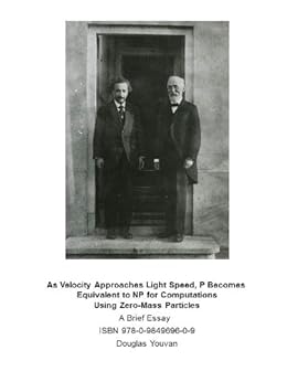 As Velocity Approaches Light Speed, P Becomes Equivalent to NP for Computations Using Zero-Mass Particles by [Youvan, Douglas]