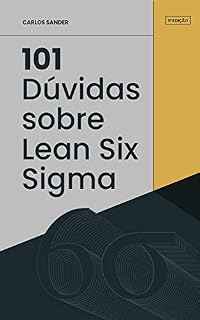 Livro 101 Dúvidas sobre Lean Six Sigma: Principais dúvidas sobre a metodologia