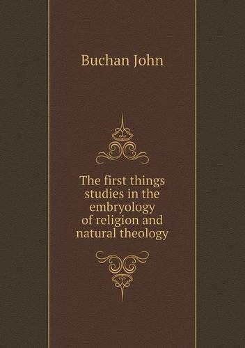 The first things studies in the embryology of religion and natural theology