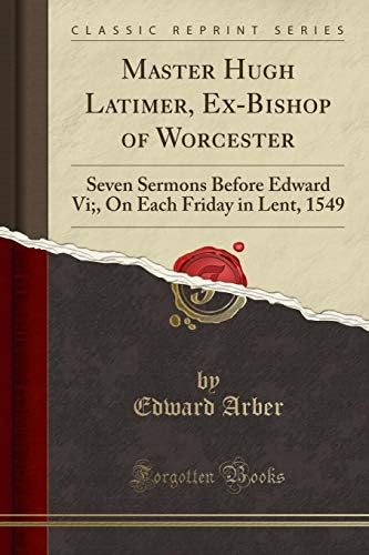 Master Hugh Latimer, Ex-Bishop of Worcester: Seven Sermons Before Edward VI;, on Each Friday in Lent, 1549 (Classic Reprint) Paperback – Import, 5 Feb 2018