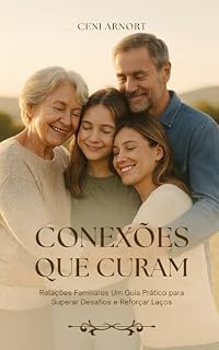 Livro Conexões que Curam: Relações Familiares: Um Guia Prático para Superar Desafios e Reforçar Laços