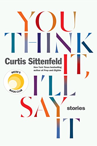You Think It, I'll Say It: Stories by [Sittenfeld, Curtis]