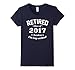 Retired 2017 Shirt: Funny Retirement Gift T-Shirt