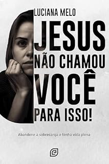 Livro Jesus não chamou você para isso!: Abandone a sobrecarga e tenha vida plena