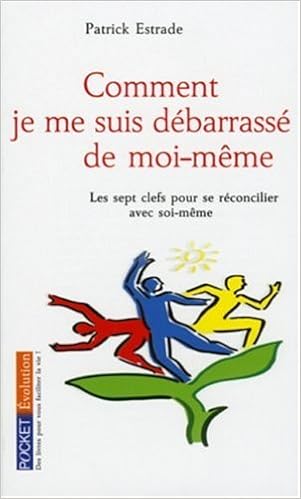 Amazon Fr Comment Je Me Suis Debarrasse De Moi Meme Les Sept Clefs Pour Se Reconcilier Avec Soi Meme Estrade Patrick Livres