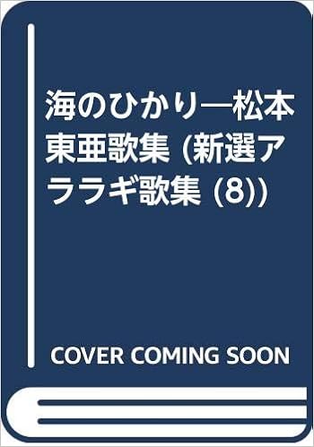 海のひかり 松本東亜歌集 新選アララギ歌集 8 松本 東亜 本 通販 Amazon