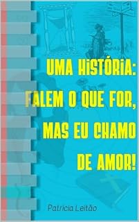 Livro Uma historia: falem o que for, mas eu chamo de amor!