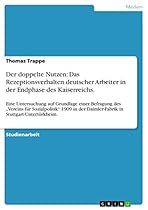 Der doppelte Nutzen: Das Rezeptionsverhalten deutscher Arbeiter in der Endphase des Kaiserreichs.: Eine Untersuchung auf Grundlage einer Befragung des ... in Stuttgart-Untertuuml;rkheim. (German Edition)