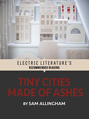 Tiny Cities Made of Ashes (Electric Literature's Recommended Reading)