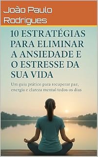Livro 10 Estratégias para Eliminar a Ansiedade e o Estresse da Sua Vida: Um guia prático para recuperar paz, energia e clareza mental todos os dias