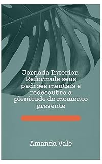 Livro Jornada Interior: Um convite à reformulação de padrões mentais para a redescoberta da plenitude do aqui e agora