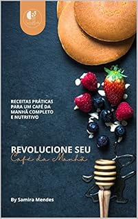Livro REVOLUCIONE SEU Café da Manhã - Saiba como montar e O que comer de café da manhã: Receitas PRÁTICAS, deliciosas e saudáveis PARA UM CAFÉ DA MANHÃ COMPLETO ... feita com empatia, ciência e sabor.)