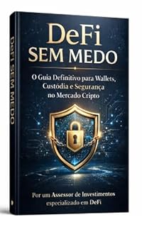 Livro DeFi Sem Medo : Wallets, Custódia e DeFi: O Guia Definitivo para Investidores Brasileiros