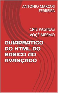 Livro GUIAPRATICO DO HTML DO BASICO AO AVANÇADO: CRIE PAGINAS VOÇÊ MESMO