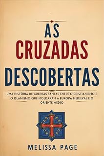 Livro As Cruzadas Descobertas: Uma História de Guerras Santas Entre o Cristianismo e o Islamismo que Moldaram a Europa Medieval e o Oriente Médio