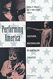Performing America : Cultural Nationalism in American Theater, , 0472109855