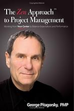 The Zen Approach to Project Management: Working from Your Center to Balance Expectations and Performance
