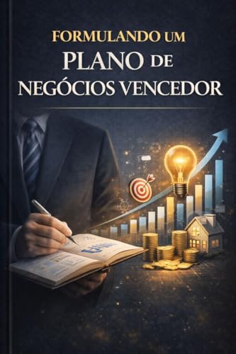 Formulando um Plano de Negócios Vencedor: O Guia Definitivo para Criar ...