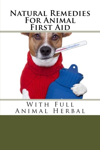 Download Natural Remedies For Animal First Aid: With Full Animal Herbal (Natural Remedies For Animals Series)