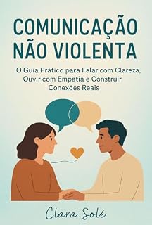 Livro Comunicação Não Violenta: O Guia Prático para Falar com Clareza, Ouvir com Empatia e Construir Conexões Reais