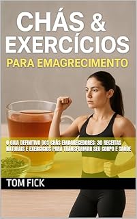 Livro O Guia Definitivo dos Chás Emagrecedores: 30 Receitas Naturais e Exercícios para Transformar seu Corpo e Saúde