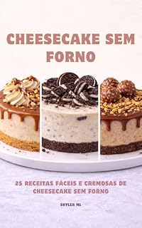 Livro Cheesecake Sem Forno: 25 Receitas Fáceis e Cremosas de Cheesecake Sem Forno