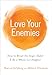 Love Your Enemies: How to Break the Anger Habit & Be a Whole Lot Happier
