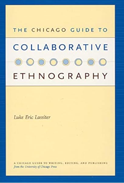 The Chicago Guide To Collaborative Ethnography Chicago Guides To Writing Editing And Publishing Lassiter Luke Eric 8580000632859 Amazon Com Books