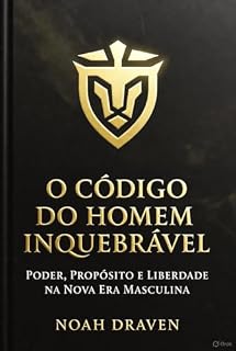 Livro O Código do Homem Inquebrável: : Poder, Propósito e Liberdade na Nova Era Masculina (Desafiando as Correntes: A Jornada do Homem Moderno Livro 2)