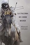 La Paloma no debe morir: La Paloma no debe morir (Spanish Edition) by Manuel Ortuno