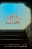 The 5 Steps To Changing Your Life by John A. Andrews