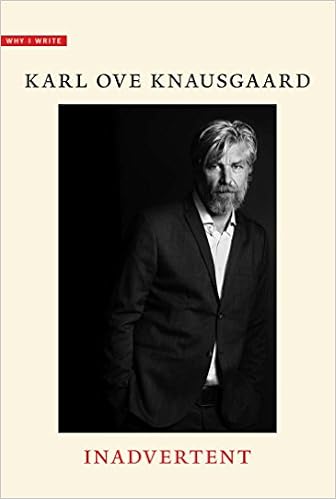 Inadvertent (Why I Write), by Karl Ove Knausgaard Inadvertent (Why I Write), by Karl Ove Knausgaard